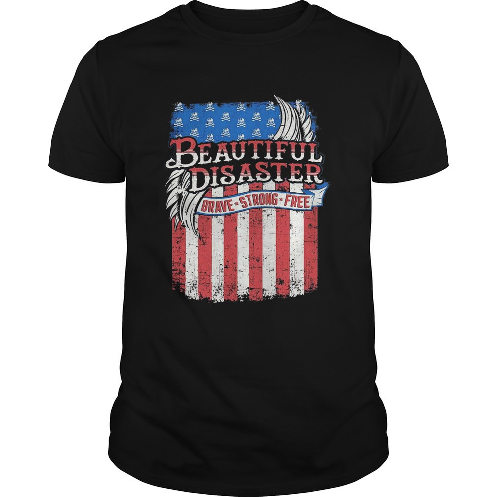 Beautiful Disaster Brave Strong Free American Flag Independence Day Shirt